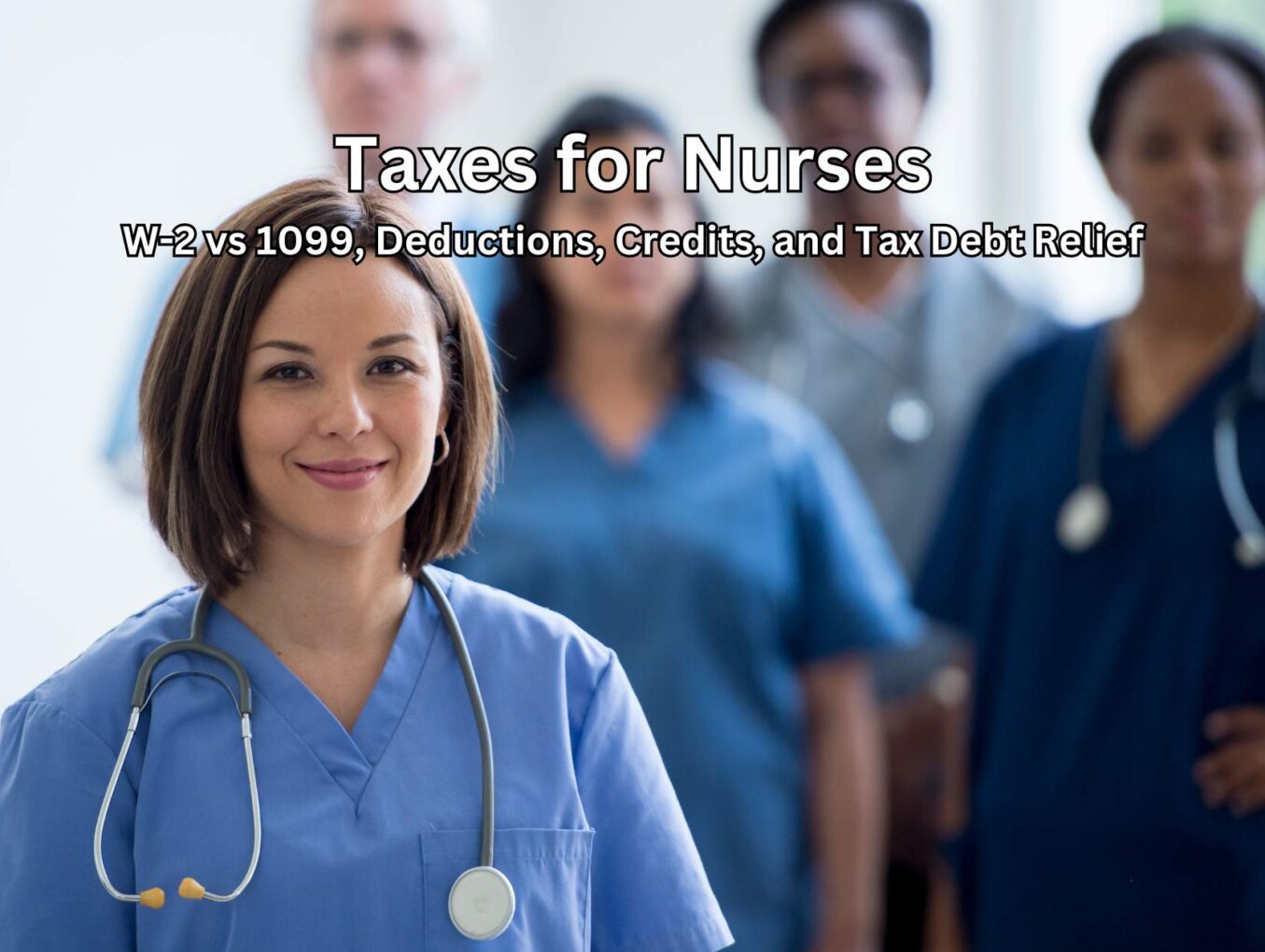 Taxes for Nurses: W-2 vs 1099, Deductions, Credits, and Tax Debt Relief