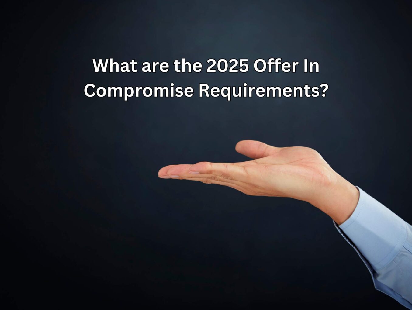 What are the 2025 Offer In Compromise Requirements? Wiztax