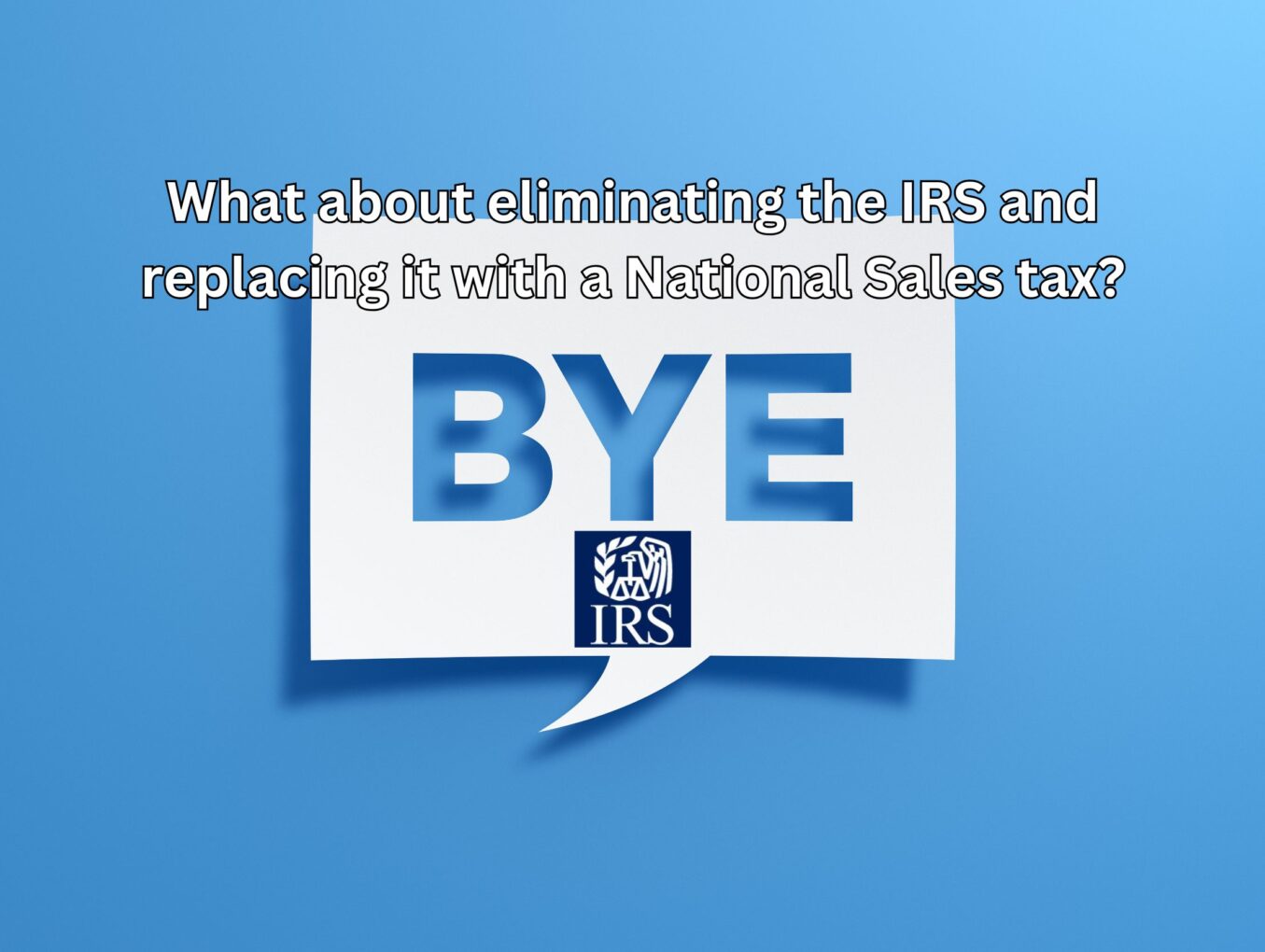 Can We Eliminate the IRS and Replace it with a National Sales Tax?